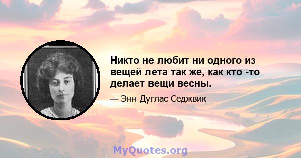 Никто не любит ни одного из вещей лета так же, как кто -то делает вещи весны.