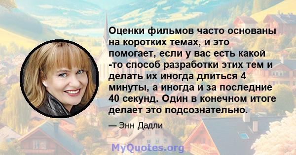 Оценки фильмов часто основаны на коротких темах, и это помогает, если у вас есть какой -то способ разработки этих тем и делать их иногда длиться 4 минуты, а иногда и за последние 40 секунд. Один в конечном итоге делает