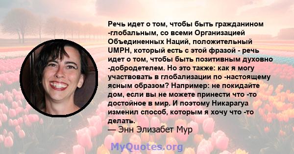 Речь идет о том, чтобы быть гражданином -глобальным, со всеми Организацией Объединенных Наций, положительный UMPH, который есть с этой фразой - речь идет о том, чтобы быть позитивным духовно -добродетелем. Но это также: 