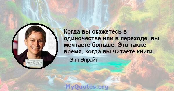 Когда вы окажетесь в одиночестве или в переходе, вы мечтаете больше. Это также время, когда вы читаете книги.