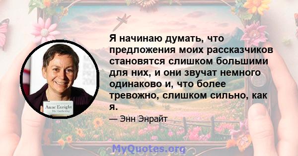 Я начинаю думать, что предложения моих рассказчиков становятся слишком большими для них, и они звучат немного одинаково и, что более тревожно, слишком сильно, как я.