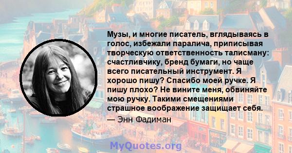 Музы, и многие писатель, вглядываясь в голос, избежали паралича, приписывая творческую ответственность талисману: счастливчику, бренд бумаги, но чаще всего писательный инструмент. Я хорошо пишу? Спасибо моей ручке. Я