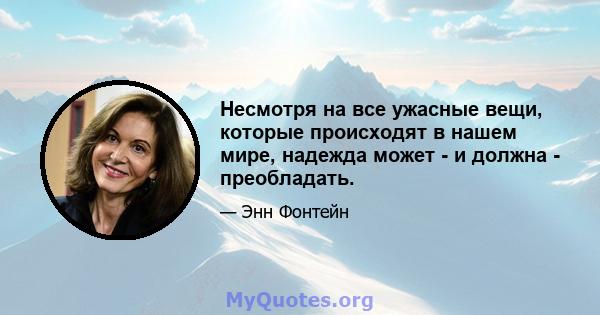 Несмотря на все ужасные вещи, которые происходят в нашем мире, надежда может - и должна - преобладать.