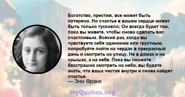 Богатство, престиж, все может быть потеряно. Но счастье в вашем сердце может быть только тускнело; Он всегда будет там, пока вы живете, чтобы снова сделать вас счастливым. Всякий раз, когда вы чувствуете себя одиноким