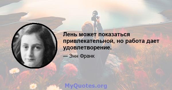 Лень может показаться привлекательной, но работа дает удовлетворение.