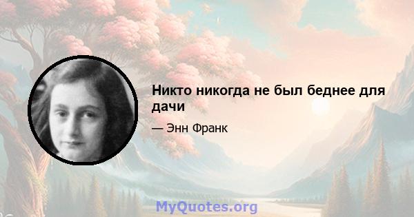 Никто никогда не был беднее для дачи