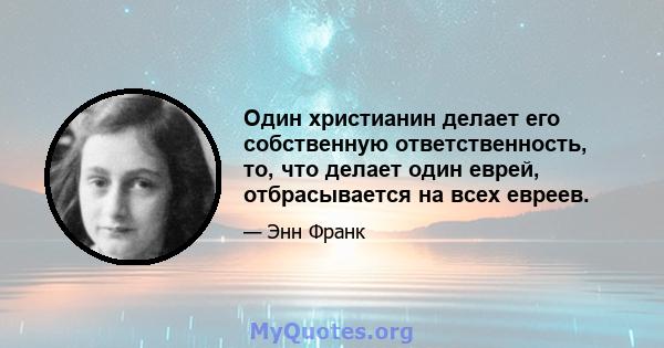 Один христианин делает его собственную ответственность, то, что делает один еврей, отбрасывается на всех евреев.