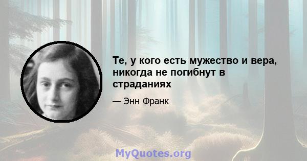 Те, у кого есть мужество и вера, никогда не погибнут в страданиях