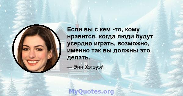 Если вы с кем -то, кому нравится, когда люди будут усердно играть, возможно, именно так вы должны это делать.