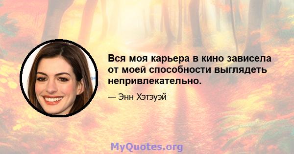 Вся моя карьера в кино зависела от моей способности выглядеть непривлекательно.