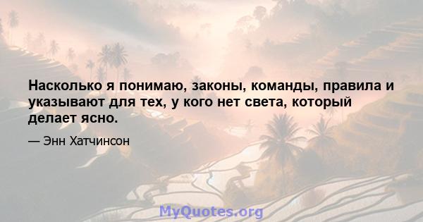 Насколько я понимаю, законы, команды, правила и указывают для тех, у кого нет света, который делает ясно.