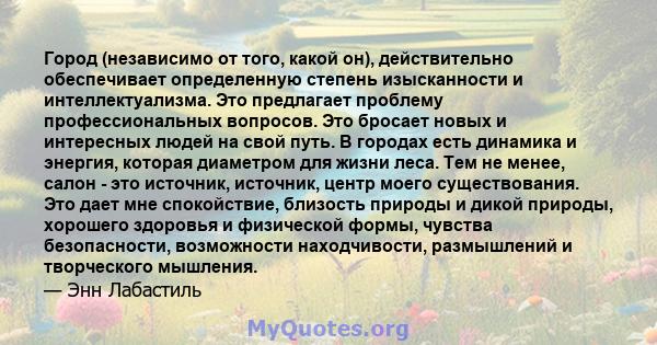 Город (независимо от того, какой он), действительно обеспечивает определенную степень изысканности и интеллектуализма. Это предлагает проблему профессиональных вопросов. Это бросает новых и интересных людей на свой