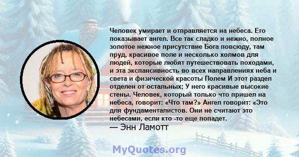 Человек умирает и отправляется на небеса. Его показывает ангел. Все так сладко и нежно, полное золотое нежное присутствие Бога повсюду, там пруд, красивое поле и несколько холмов для людей, которые любят путешествовать