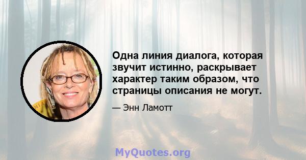 Одна линия диалога, которая звучит истинно, раскрывает характер таким образом, что страницы описания не могут.