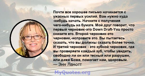 Почти все хорошее письмо начинается с ужасных первых усилий. Вам нужно куда -нибудь начать. Начните с получения чего-нибудь на бумаге. Мой друг говорит, что первый черновик-это Down Draft-You просто снизите его. Второй