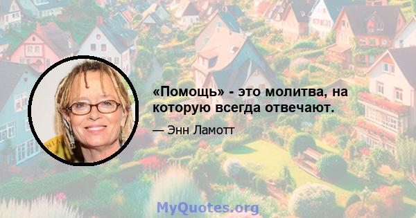 «Помощь» - это молитва, на которую всегда отвечают.