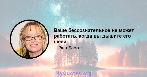 Ваше бессознательное не может работать, когда вы дышите его шеей.