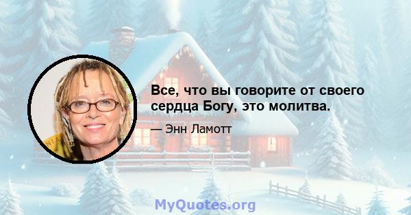 Все, что вы говорите от своего сердца Богу, это молитва.