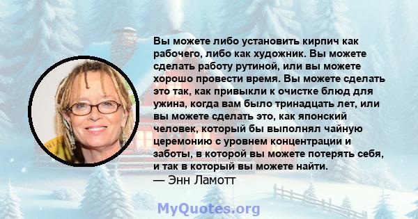 Вы можете либо установить кирпич как рабочего, либо как художник. Вы можете сделать работу рутиной, или вы можете хорошо провести время. Вы можете сделать это так, как привыкли к очистке блюд для ужина, когда вам было