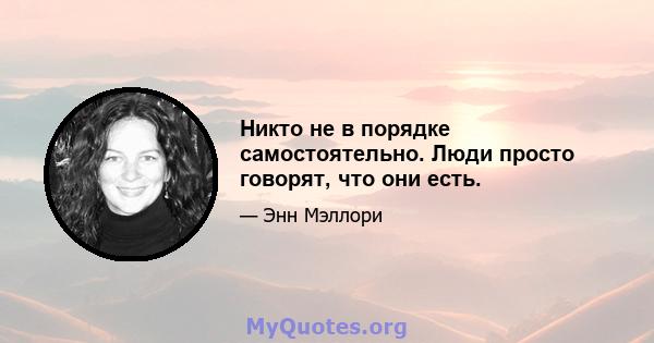 Никто не в порядке самостоятельно. Люди просто говорят, что они есть.