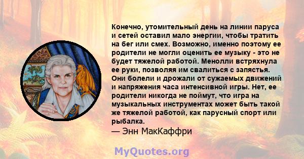 Конечно, утомительный день на линии паруса и сетей оставил мало энергии, чтобы тратить на бег или смех. Возможно, именно поэтому ее родители не могли оценить ее музыку - это не будет тяжелой работой. Менолли встряхнула