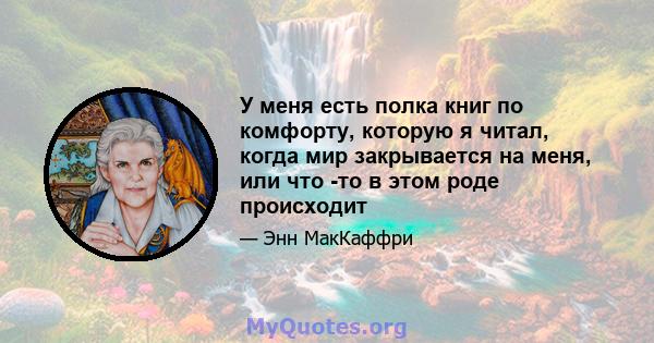 У меня есть полка книг по комфорту, которую я читал, когда мир закрывается на меня, или что -то в этом роде происходит