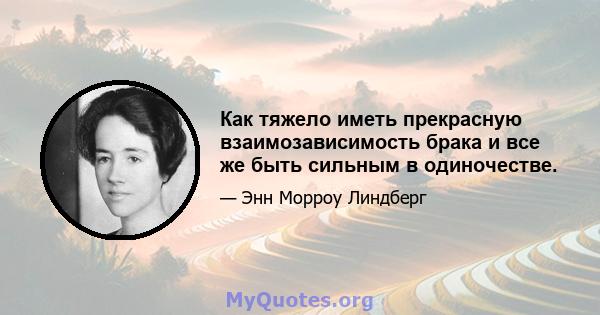 Как тяжело иметь прекрасную взаимозависимость брака и все же быть сильным в одиночестве.