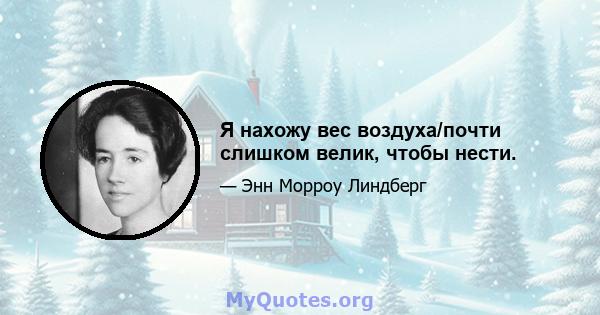 Я нахожу вес воздуха/почти слишком велик, чтобы нести.