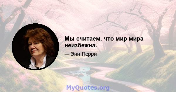 Мы считаем, что мир мира неизбежна.