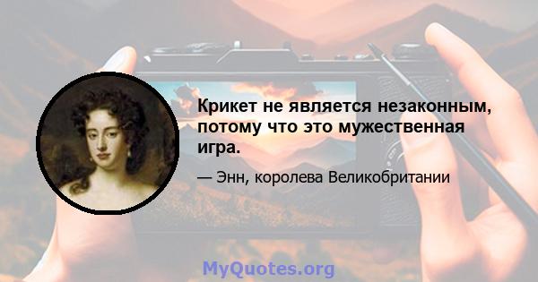 Крикет не является незаконным, потому что это мужественная игра.