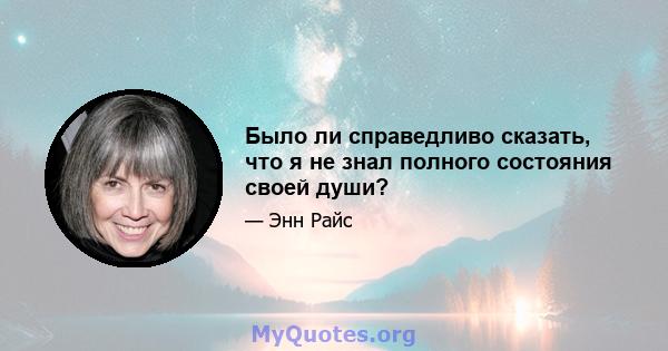 Было ли справедливо сказать, что я не знал полного состояния своей души?