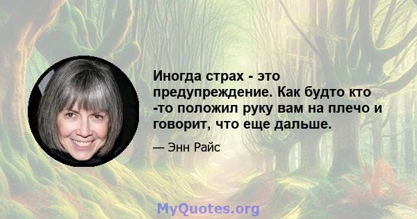 Иногда страх - это предупреждение. Как будто кто -то положил руку вам на плечо и говорит, что еще дальше.