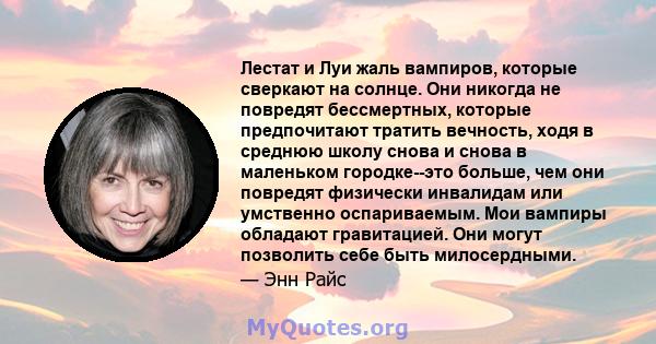 Лестат и Луи жаль вампиров, которые сверкают на солнце. Они никогда не повредят бессмертных, которые предпочитают тратить вечность, ходя в среднюю школу снова и снова в маленьком городке--это больше, чем они повредят