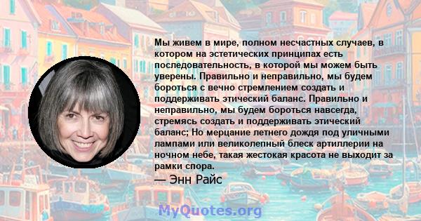 Мы живем в мире, полном несчастных случаев, в котором на эстетических принципах есть последовательность, в которой мы можем быть уверены. Правильно и неправильно, мы будем бороться с вечно стремлением создать и