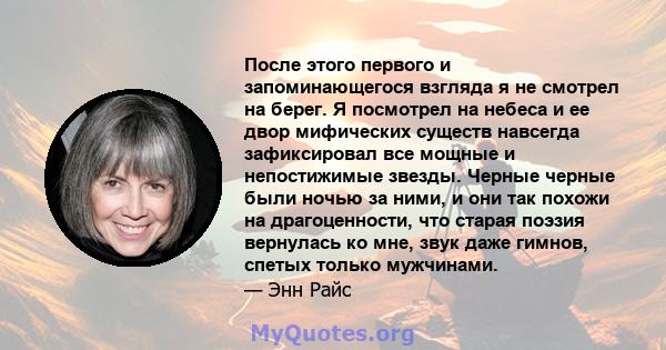 После этого первого и запоминающегося взгляда я не смотрел на берег. Я посмотрел на небеса и ее двор мифических существ навсегда зафиксировал все мощные и непостижимые звезды. Черные черные были ночью за ними, и они так 