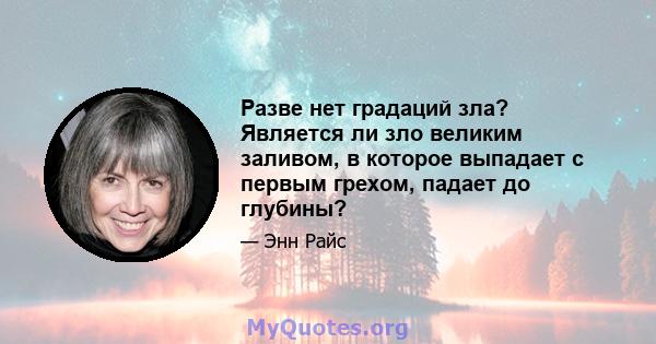 Разве нет градаций зла? Является ли зло великим заливом, в которое выпадает с первым грехом, падает до глубины?