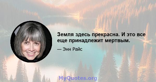 Земля здесь прекрасна. И это все еще принадлежит мертвым.