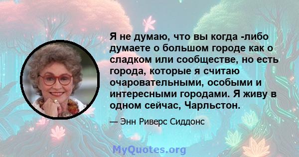 Я не думаю, что вы когда -либо думаете о большом городе как о сладком или сообществе, но есть города, которые я считаю очаровательными, особыми и интересными городами. Я живу в одном сейчас, Чарльстон.