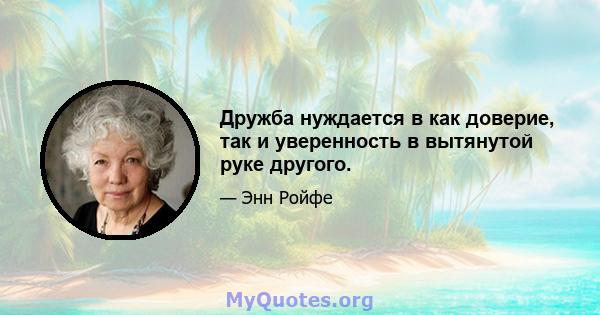 Дружба нуждается в как доверие, так и уверенность в вытянутой руке другого.