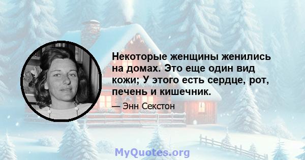 Некоторые женщины женились на домах. Это еще один вид кожи; У этого есть сердце, рот, печень и кишечник.