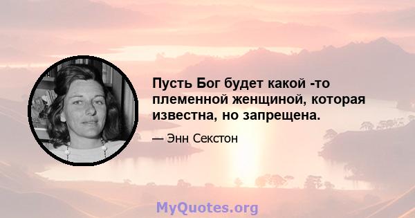 Пусть Бог будет какой -то племенной женщиной, которая известна, но запрещена.