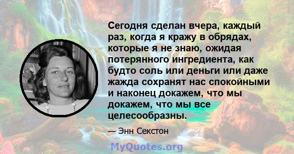 Сегодня сделан вчера, каждый раз, когда я кражу в обрядах, которые я не знаю, ожидая потерянного ингредиента, как будто соль или деньги или даже жажда сохранят нас спокойными и наконец докажем, что мы докажем, что мы