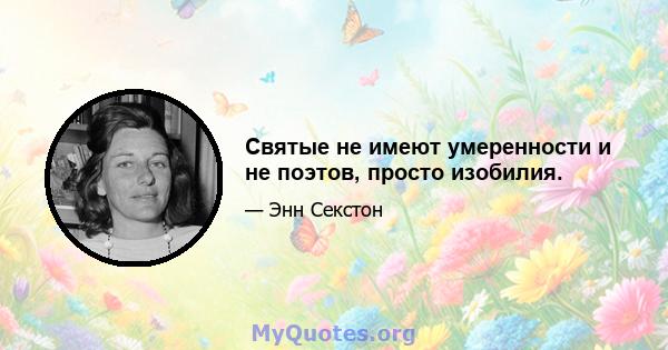 Святые не имеют умеренности и не поэтов, просто изобилия.