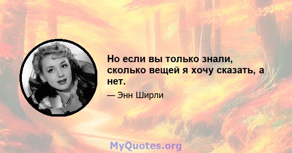 Но если вы только знали, сколько вещей я хочу сказать, а нет.