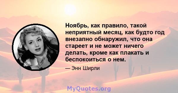 Ноябрь, как правило, такой неприятный месяц, как будто год внезапно обнаружил, что она стареет и не может ничего делать, кроме как плакать и беспокоиться о нем.