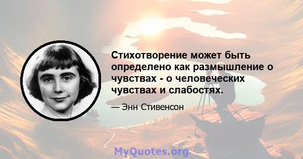 Стихотворение может быть определено как размышление о чувствах - о человеческих чувствах и слабостях.