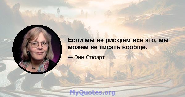 Если мы не рискуем все это, мы можем не писать вообще.