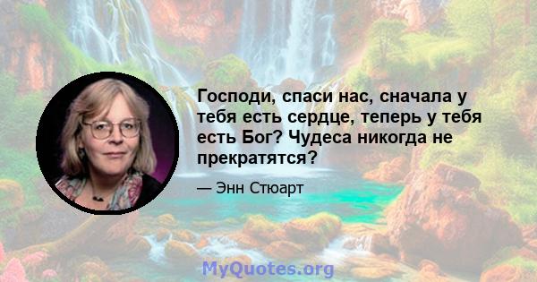 Господи, спаси нас, сначала у тебя есть сердце, теперь у тебя есть Бог? Чудеса никогда не прекратятся?