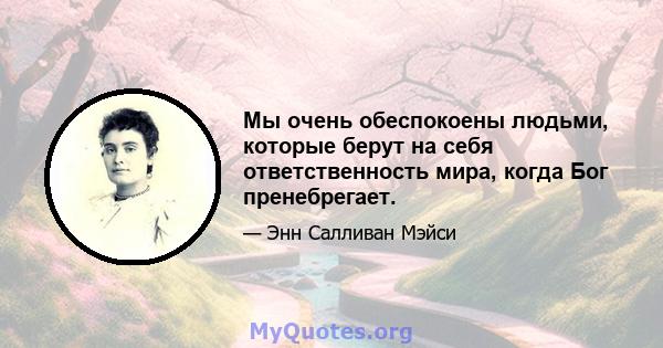 Мы очень обеспокоены людьми, которые берут на себя ответственность мира, когда Бог пренебрегает.