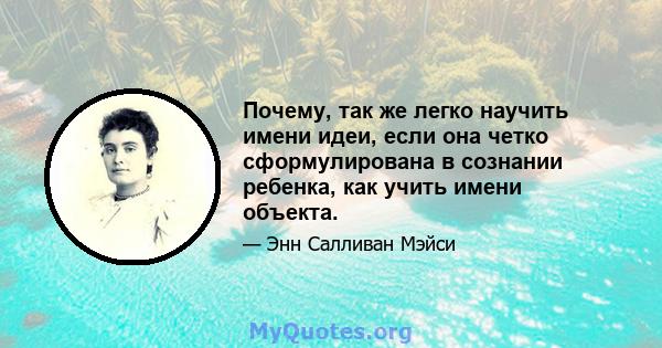 Почему, так же легко научить имени идеи, если она четко сформулирована в сознании ребенка, как учить имени объекта.